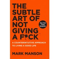 Subtle Art of Not Giving a F*ck,The: A Counterintuitive Approach to Living a Good Life